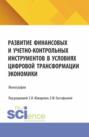 Развитие финансовых и учетно-контрольных инструментов в условиях цифровой трансформации экономики. (Аспирантура, Магистратура). Монография.