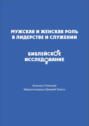Мужская и женская роль в лидерстве и служении. Библейское исследование