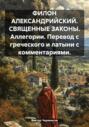 ФИЛОН АЛЕКСАНДРИЙСКИЙ. СВЯЩЕННЫЕ ЗАКОНЫ. Аллегории. Перевод с греческого и латыни с комментариями.