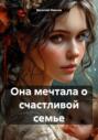 Она мечтала о счастливой семье