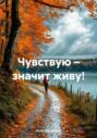 Чувствую – значит живу!
