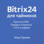 Bitrix24 для чайников. Простая CRM. Порядок в бизнесе. Рост в цифрах
