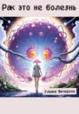Рак это не болезнь