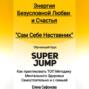 Сам себе наставник. Энергия Безусловной любви и счастья. Super Jump