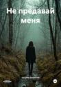 Не предавай меня