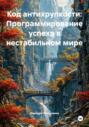 Код антихрупкости: Программирование успеха в нестабильном мире