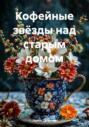 Кофейные звёзды над старым домом