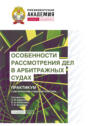 Особенности рассмотрения дел в арбитражных судах. Практикум с материалами судебной практики