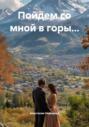 Пойдем со мной в горы&hellip;