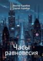Часы равновесия. Сборник фантастических историй о&nbsp;времени и&nbsp;границах возможного