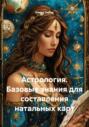Астрология. Базовые знания для составления натальных карт