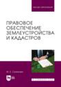 Правовое обеспечение землеустройства и кадастров. Учебное пособие для вузов