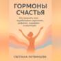 Гормоны счастья. Как приучить мозг вырабатывать серотонин, дофамин, эндорфин и окситоцин