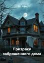 Призраки заброшенного дома