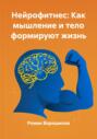 Нейрофитнес: Как мышление и тело формируют жизнь