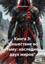 Книга 3: &laquo;Сошествие во тьму: наследие двух миров&raquo;