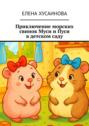 Приключение морских свинок Муси и&nbsp;Пуси в&nbsp;детском&nbsp;саду