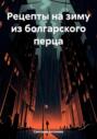 Рецепты на зиму из болгарского перца