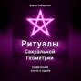 Ритуалы Сакральной Геометрии. Графические ключи к судьбе