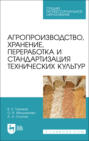 Агропроизводство, хранение, переработка и стандартизация технических культур. Учебное пособие для СПО. 3-е издание, стереотипное