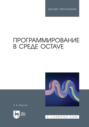 Программирование в среде Octave. Учебное пособие для вузов. 2-е издание, стереотипное