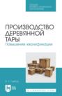 Производство деревянной тары. Повышение квалификации. Учебное пособие для СПО