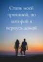 Стань моей причиной, по которой я вернусь домой