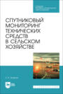 Спутниковый мониторинг технических средств в сельском хозяйстве. Учебное пособие для СПО