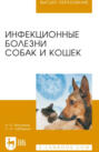Инфекционные болезни собак и кошек. Учебное пособие для вузов. 6-е издание, стереотипное