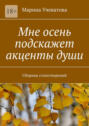 Мне осень подскажет акценты души. Сборник стихотворений