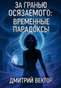 За гранью осязаемого: временные парадоксы