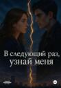 В следующий раз, узнай меня