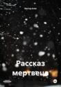 Рассказ мертвеца