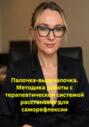 Палочка-выручалочка. Методика работы с терапевтической системой расстановок для саморефлексии