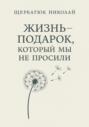Жизнь &ndash; подарок, который мы не просили