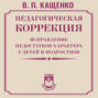 Педагогическая коррекция. Исправление недостатков характера у детей и подростков