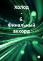 Холод &ndash; 6. Финальный аккорд
