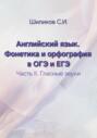 Английский язык. Фонетика и орфография в ОГЭ и ЕГЭ Часть II. Гласные звуки