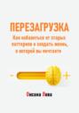 Перезагрузка. Как избавиться от старых паттернов и создать жизнь, о которой вы мечтаете