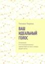 Ваш идеальный голос. Устранение 9-ти&nbsp;психологических препятствий на&nbsp;пути к&nbsp;голосу вашей мечты