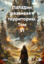 Паладин развивает территорию. Том VI