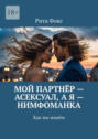 Мой партнёр&nbsp;&ndash; асексуал, а&nbsp;я&nbsp;&ndash; нимфоманка. Как мы живём