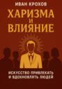 Харизма и влияние: искусство привлекать и вдохновлять людей