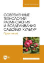 Современные технологии размножения и возделывания садовых культур. Практикум. Учебное пособие для вузов