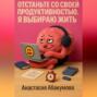 Отстаньте со своей продуктивностью. Я выбираю жить.