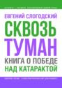 Сквозь туман. Книга о победе над катарактой. Психосоматика катаракты. Как очистить хрусталик от страха