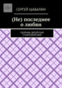(Не) последнее о&nbsp;любви. Сборник авторских стихотворений