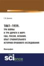 1861&ndash;1939. Три войны и три дороги к миру: США, Россия Испания. Опыт сравнительного историко-правового исследования. (Аспирантура, Бакалавриат, Магистратура). Монография.