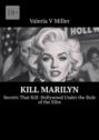 Kill Marilyn. Secrets That Kill: Hollywood Under the Rule of&nbsp;the Elite