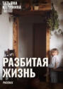 Разбитая жизнь&hellip; Рассказ